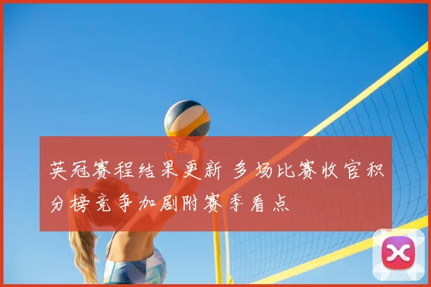 英冠赛程结果更新 多场比赛收官积分榜竞争加剧附赛季看点