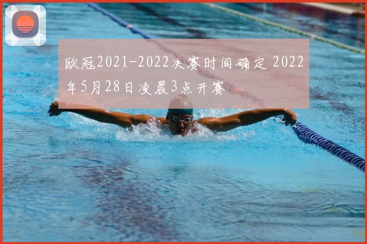 欧冠2021-2022决赛时间确定 2022年5月28日凌晨3点开赛