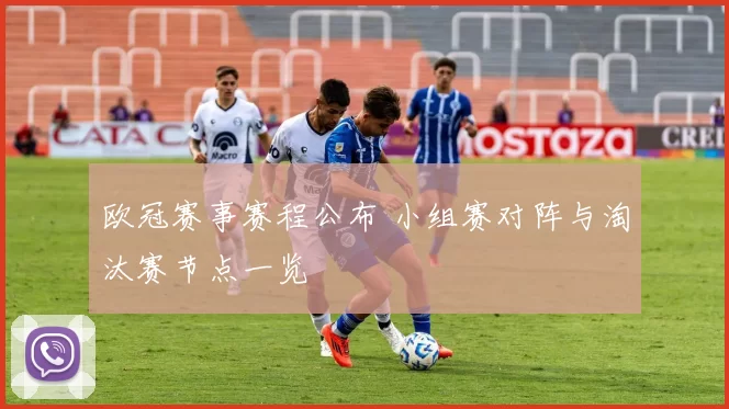 欧冠赛事赛程公布 小组赛对阵与淘汰赛节点一览