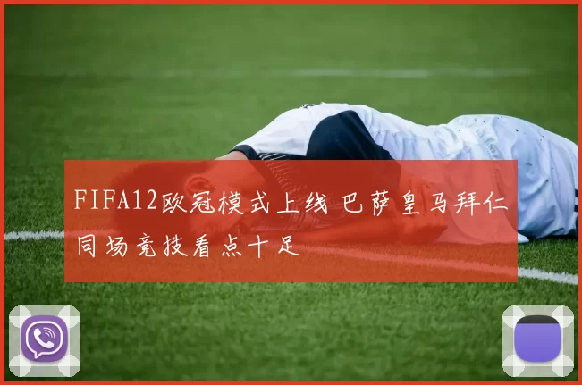 FIFA12欧冠模式上线 巴萨皇马拜仁同场竞技看点十足