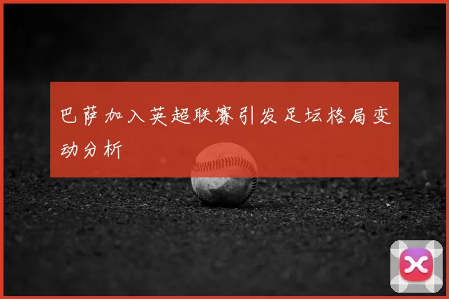 巴萨加入英超联赛引发足坛格局变动分析
